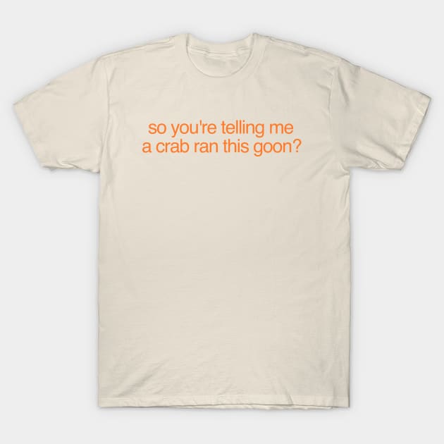 So You're Telling Me A Crab Ran This Goon Shirt | Crab Rangoon Shirt Crab | Rangoon Gift | Best Friend Gift T-Shirt by ILOVEY2K